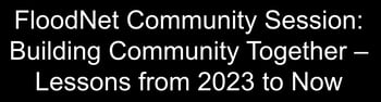 FloodNet Community Session: Building Community Together – Lessons from 2023 to Now