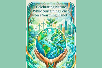 Celebrating Nature While Envisioning Peace on a Warming Planet