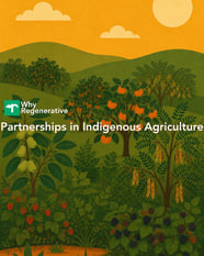 Why Regenerative: Partnerships in Indigenous Agriculture
