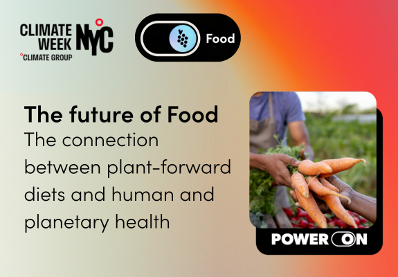 The future of Food - exploring the connection between plant-forward diets and human and planetary health at Climate Week NYC