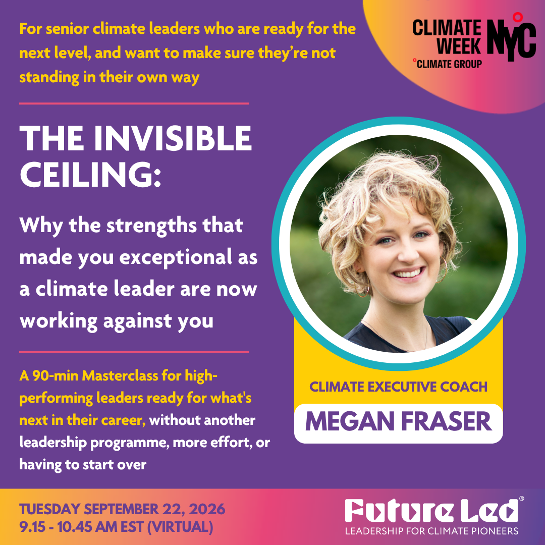 The Invisible Ceiling: Why the qualities that made you exceptional as a climate leader are now working against you