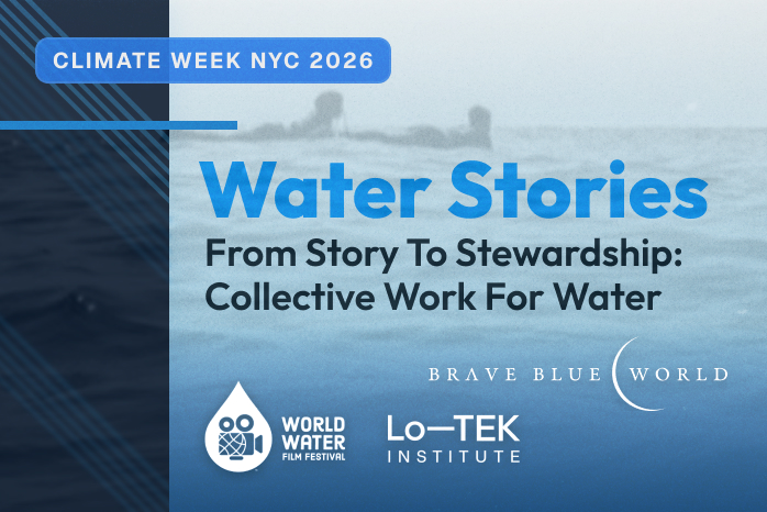 Water Stories: From Permission to Wisdom with the World Water Film Festival, Lo-TEK Institute & Brave Blue World Foundation